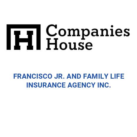 FRANCISCO JR. AND FAMILY LIFE INSURANCE AGENCY INC. | Companies House ...