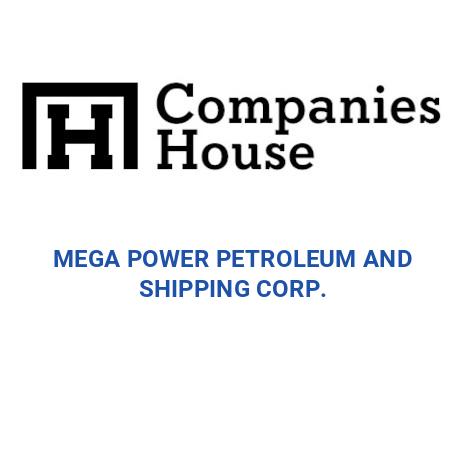 MEGA POWER PETROLEUM AND SHIPPING CORP. | Companies House Registry Search